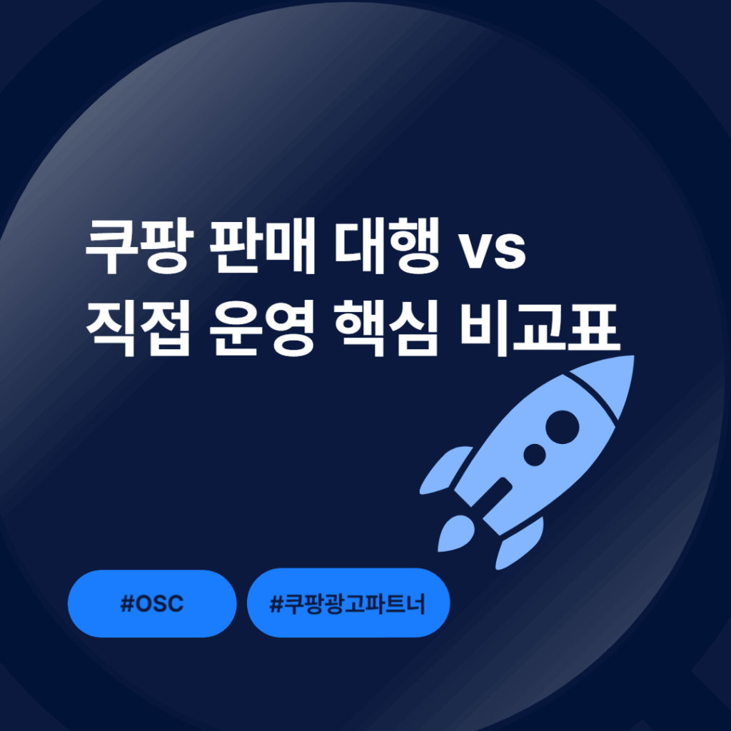 쿠팡 판매 대행과 직접 운영 핵심 비교 - 로켓배송과 판매자배송 차이점, OSC 쿠팡광고파트너 서비스